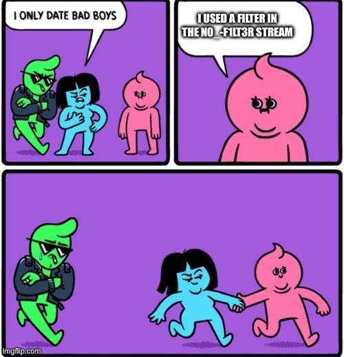 i only date bad boys | I USED A FILTER IN THE N0_-F1LT3R STREAM | image tagged in i only date bad boys | made w/ Imgflip meme maker