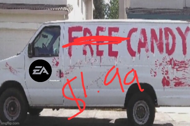 ea be like | image tagged in memes,electronic arts,free candy van,white van | made w/ Imgflip meme maker