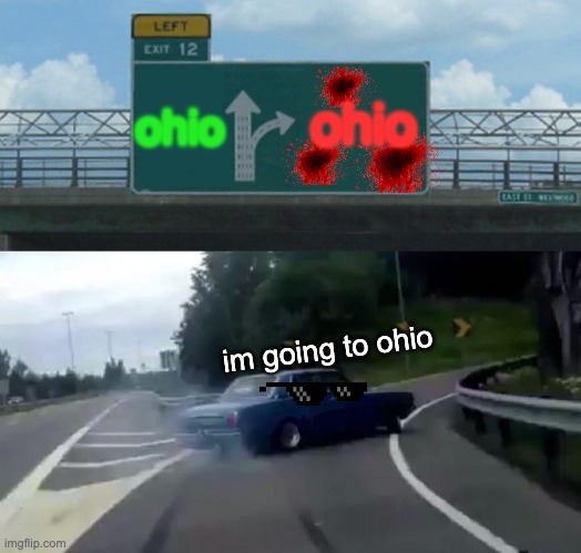 Left Exit 12 Off Ramp | ohio; ohio; im going to ohio | image tagged in memes,left exit 12 off ramp | made w/ Imgflip meme maker