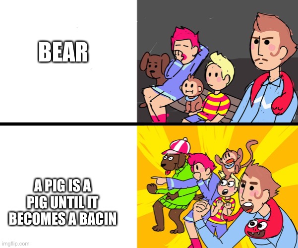 Mother 3 Drake Meme | BEAR A PIG IS A PIG UNTIL IT BECOMES A BACIN | image tagged in mother 3 drake meme | made w/ Imgflip meme maker