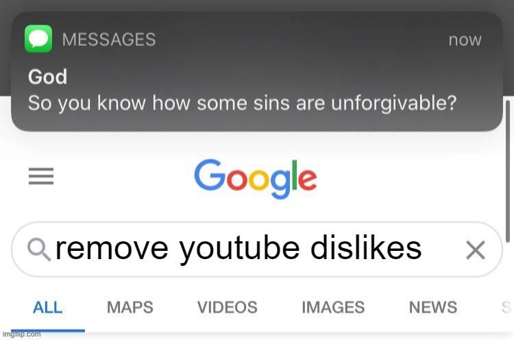 "If you don't like the video, flip your phone upside down and press Dislike". | remove youtube dislikes | image tagged in so you know how some sins are unforgivable | made w/ Imgflip meme maker