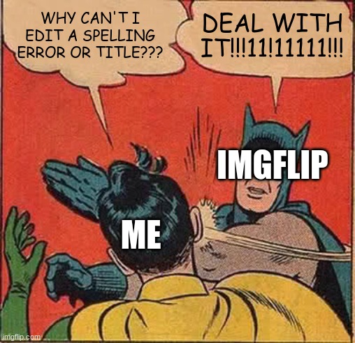 Batman Slapping Robin | WHY CAN'T I EDIT A SPELLING ERROR OR TITLE??? DEAL WITH IT!!!11!11111!!! IMGFLIP; ME | image tagged in memes,batman slapping robin | made w/ Imgflip meme maker