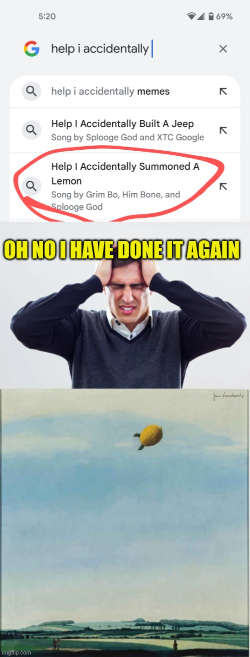 OH NO I HAVE DONE IT AGAIN | image tagged in cringe worthy,lemon,lemons,flying,help i accidentally | made w/ Imgflip meme maker