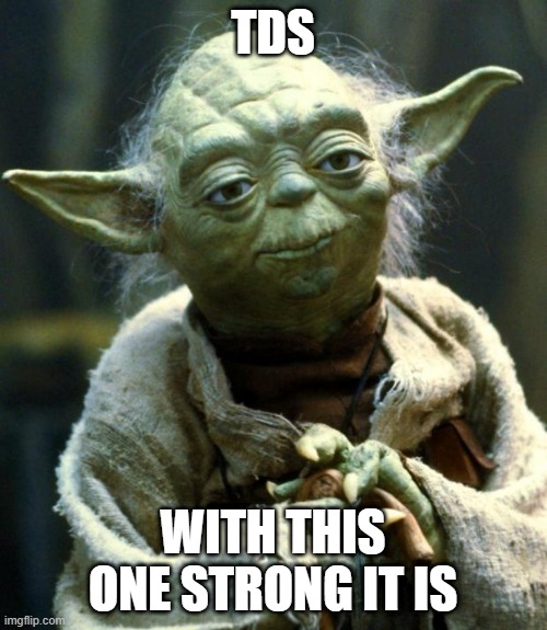 Star Wars Yoda Meme | TDS WITH THIS ONE STRONG IT IS | image tagged in memes,star wars yoda | made w/ Imgflip meme maker