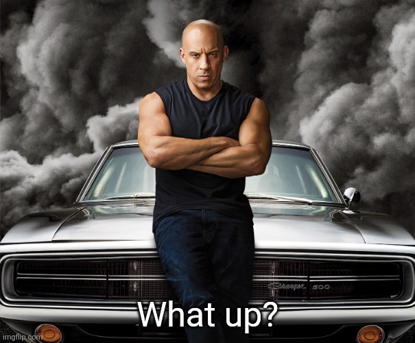 Dominic Toretto | What up? | image tagged in dominic toretto | made w/ Imgflip meme maker