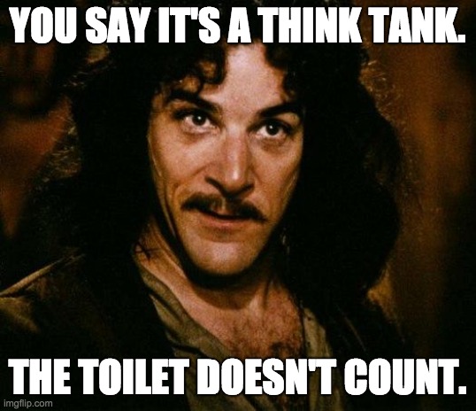 Joe Biden's Think Tank | YOU SAY IT'S A THINK TANK. THE TOILET DOESN'T COUNT. | image tagged in memes,inigo montoya | made w/ Imgflip meme maker