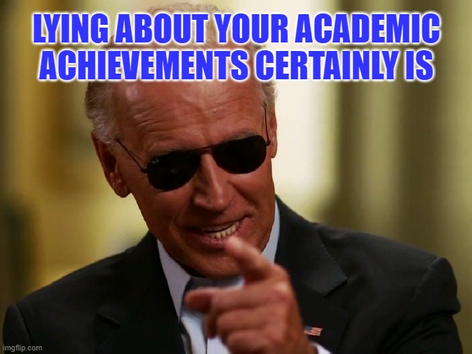 Cool Joe Biden | LYING ABOUT YOUR ACADEMIC ACHIEVEMENTS CERTAINLY IS | image tagged in cool joe biden | made w/ Imgflip meme maker