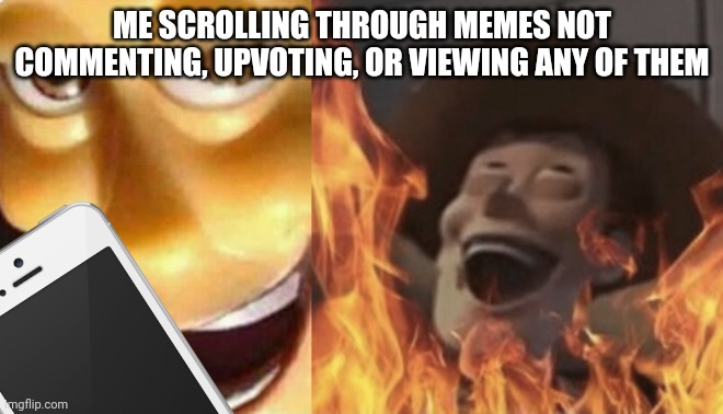 Hahahahahaha | ME SCROLLING THROUGH MEMES NOT COMMENTING, UPVOTING, OR VIEWING ANY OF THEM | image tagged in laughing villains | made w/ Imgflip meme maker