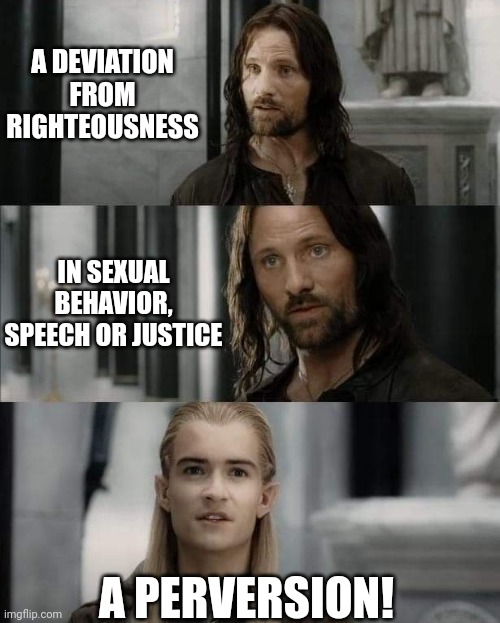 Diversion | A DEVIATION FROM RIGHTEOUSNESS; IN SEXUAL BEHAVIOR, SPEECH OR JUSTICE; A PERVERSION! | image tagged in legolas,aragorn,lotr | made w/ Imgflip meme maker