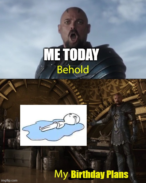 Nobody cared | ME TODAY; Birthday Plans | image tagged in behold my stuff | made w/ Imgflip meme maker
