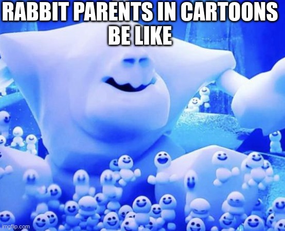 So true | RABBIT PARENTS IN CARTOONS
BE LIKE | image tagged in mini marshmallows | made w/ Imgflip meme maker