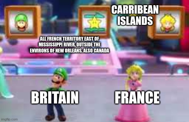 history for school | CARRIBEAN ISLANDS; ALL FRENCH TERRITORY EAST OF MISSISSIPPI RIVER, OUTSIDE THE ENVIRONS OF NEW ORLEANS, ALSO CANADA; BRITAIN; FRANCE | image tagged in chance time | made w/ Imgflip meme maker