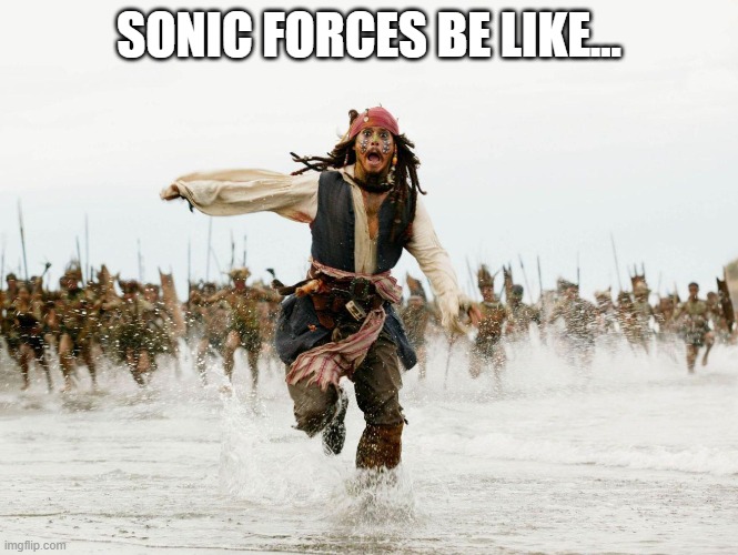 Sonic Forces be like... | SONIC FORCES BE LIKE... | image tagged in johnny depp pirates of caribbean running | made w/ Imgflip meme maker