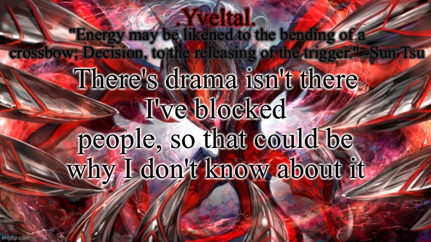.Yveltal. Announcement temp | There's drama isn't there
I've blocked people, so that could be why I don't know about it | image tagged in yveltal announcement temp | made w/ Imgflip meme maker