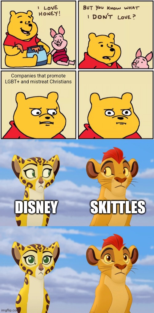 ...which is why everyone is boycotting them | Companies that promote LGBT+ and mistreat Christians; DISNEY            SKITTLES | image tagged in upset pooh,kion and fuli side-eye,disney,skittles | made w/ Imgflip meme maker