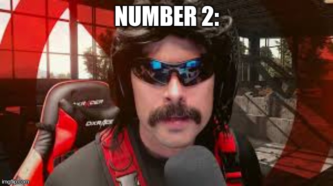 Dr. Disrespect | NUMBER 2: | image tagged in dr disrespect | made w/ Imgflip meme maker