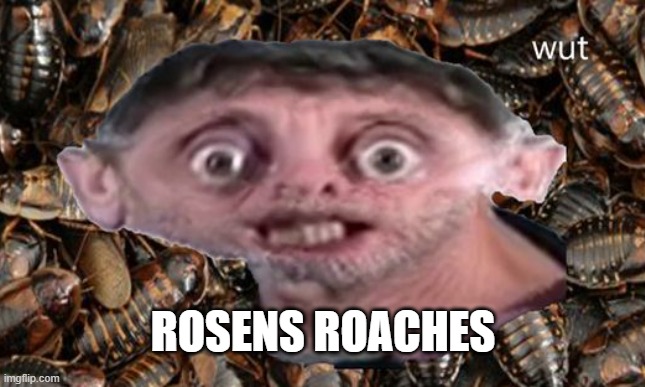 rOsEnS rOaChEs | ROSENS ROACHES | image tagged in michael rosen | made w/ Imgflip meme maker