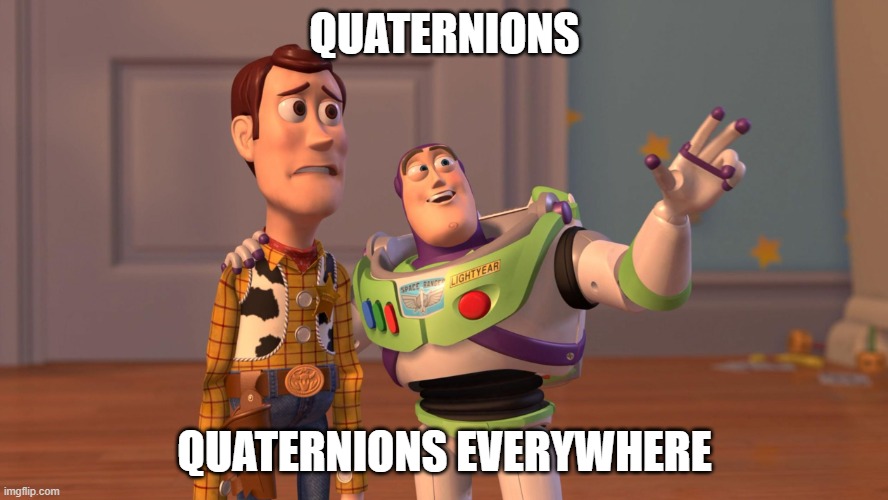 Woody and Buzz Lightyear Everywhere Widescreen | QUATERNIONS; QUATERNIONS EVERYWHERE | image tagged in woody and buzz lightyear everywhere widescreen | made w/ Imgflip meme maker