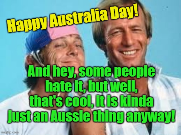 Australia Day | Happy Australia Day! YARRA MAN; And hey, some people hate it, but well, that's cool, it is kinda just an Aussie thing anyway! | made w/ Imgflip meme maker