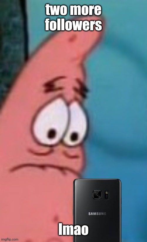 Patrick reaction | two more followers; lmao | image tagged in patrick reaction | made w/ Imgflip meme maker