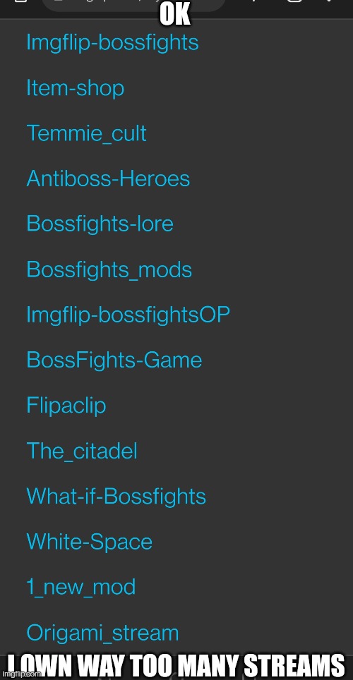 If you're a mod in any of the sub streams and want owner I'll gladly give it to you if you remove it from me | OK; I OWN WAY TOO MANY STREAMS | made w/ Imgflip meme maker