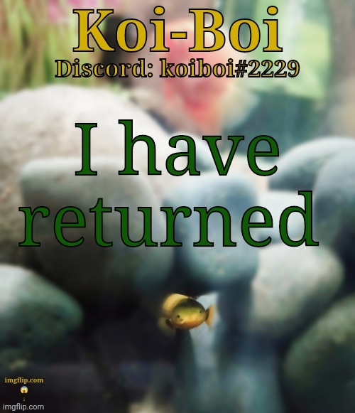 I have returned | image tagged in rope fish template | made w/ Imgflip meme maker