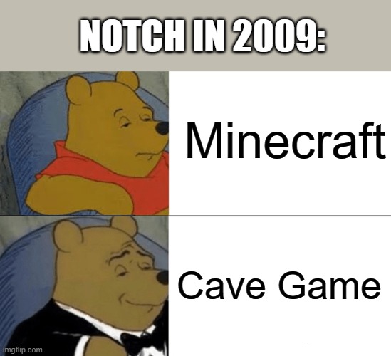 hmmmm | NOTCH IN 2009:; Minecraft; Cave Game | image tagged in memes,tuxedo winnie the pooh,minecraft | made w/ Imgflip meme maker