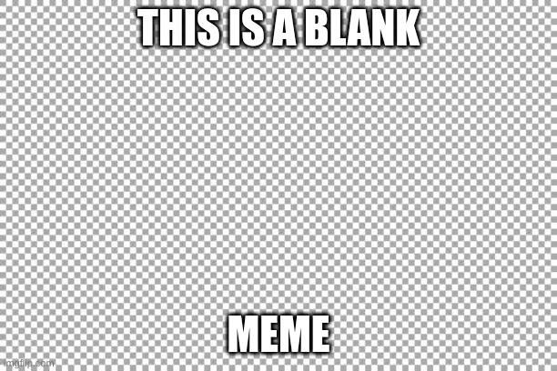 blank | THIS IS A BLANK; MEME | image tagged in free | made w/ Imgflip meme maker