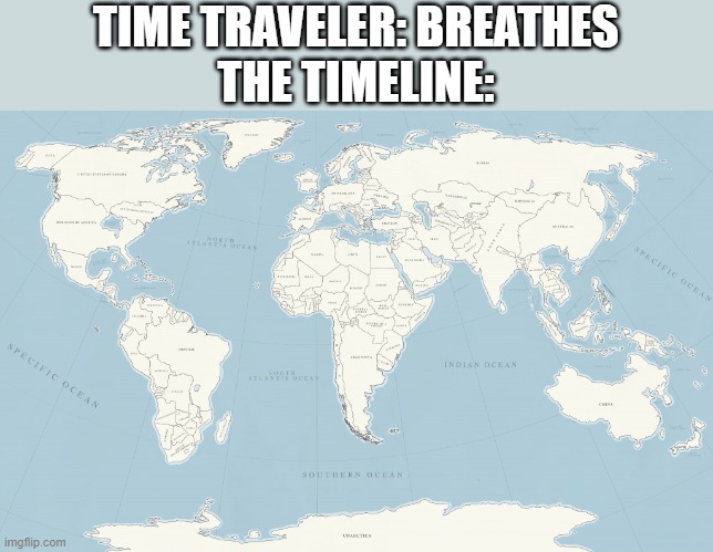 The Weird World Map | TIME TRAVELER: BREATHES
THE TIMELINE: | image tagged in the weird world map,time travel,time traveler,cursed | made w/ Imgflip meme maker
