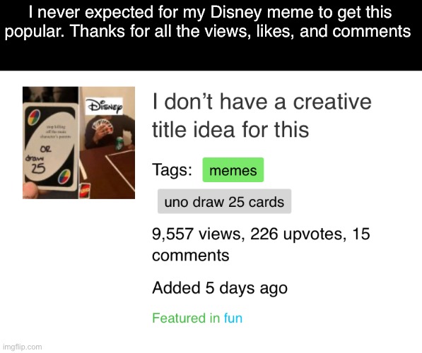 Thank you | I never expected for my Disney meme to get this popular. Thanks for all the views, likes, and comments | image tagged in thank you,disney,parents,dead,uno draw 25 cards | made w/ Imgflip meme maker
