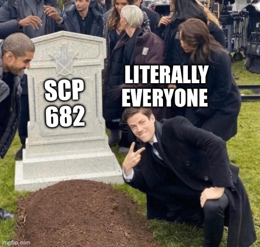 When Scp 682 is dead | LITERALLY EVERYONE; SCP 682 | made w/ Imgflip meme maker