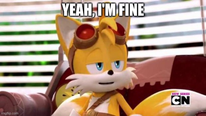 Scumbag Tails | YEAH, I'M FINE | image tagged in scumbag tails | made w/ Imgflip meme maker