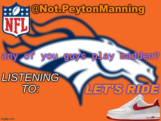 bronco temp | any of you guys play madden? | image tagged in bronco temp | made w/ Imgflip meme maker