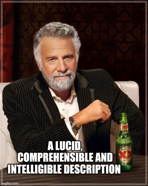 The Most Interesting Man In The World Meme | A LUCID, COMPREHENSIBLE AND INTELLIGIBLE DESCRIPTION | image tagged in memes,the most interesting man in the world | made w/ Imgflip meme maker