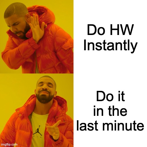 Drake Hotline Bling Meme | Do HW Instantly; Do it in the last minute | image tagged in memes,drake hotline bling | made w/ Imgflip meme maker