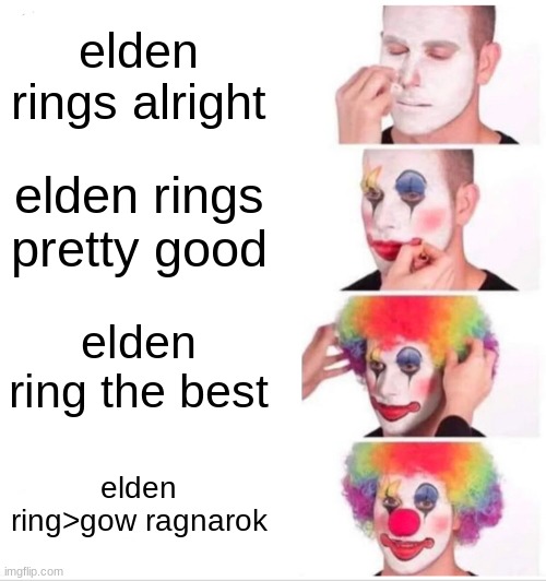 Clown Applying Makeup | elden rings alright; elden rings pretty good; elden ring the best; elden ring>gow ragnarok | image tagged in memes,clown applying makeup | made w/ Imgflip meme maker