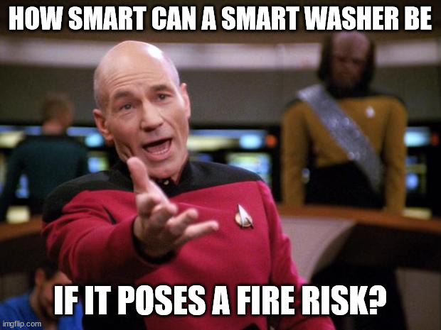 How do you mess up water and detergent that bad? | HOW SMART CAN A SMART WASHER BE; IF IT POSES A FIRE RISK? | image tagged in annoyed picard | made w/ Imgflip meme maker