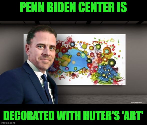 Hunter artist | PENN BIDEN CENTER IS DECORATED WITH HUTER'S 'ART' | image tagged in hunter artist | made w/ Imgflip meme maker
