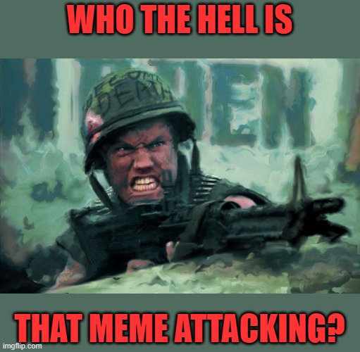 animal mother 2 | WHO THE HELL IS THAT MEME ATTACKING? | image tagged in animal mother 2 | made w/ Imgflip meme maker