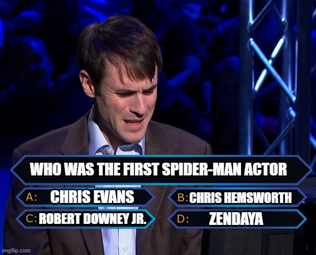 Who Wants to be a Millionaire Studio C - Spider-Man actor | WHO WAS THE FIRST SPIDER-MAN ACTOR; CHRIS EVANS; CHRIS HEMSWORTH; ROBERT DOWNEY JR. ZENDAYA | image tagged in spiderman,studio c,spidey,marvel,who wants to be a millionaire | made w/ Imgflip meme maker