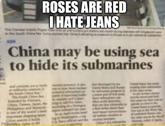 Roses are red | ROSES ARE RED
I HATE JEANS | image tagged in memes | made w/ Imgflip meme maker