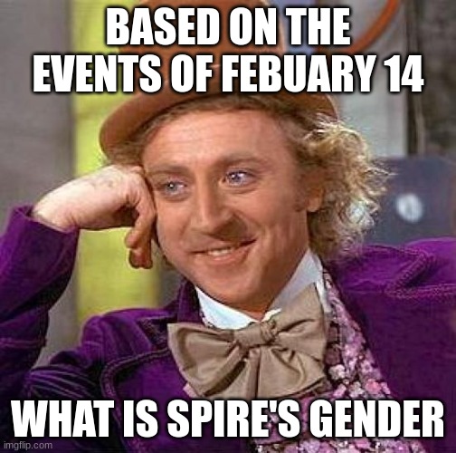 Creepy Condescending Wonka | BASED ON THE EVENTS OF FEBUARY 14; WHAT IS SPIRE'S GENDER | image tagged in memes,creepy condescending wonka | made w/ Imgflip meme maker