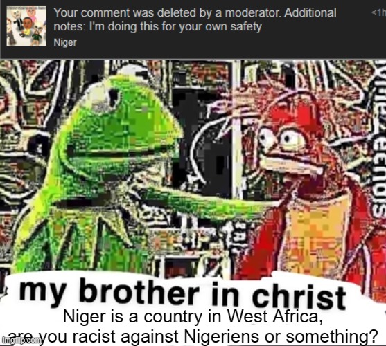 My brother in Christ | Niger is a country in West Africa, are you racist against Nigeriens or something? | made w/ Imgflip meme maker