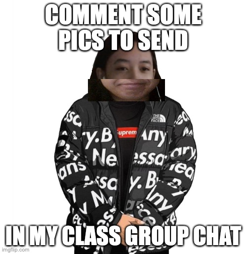 Jemy cursed drip | COMMENT SOME PICS TO SEND; IN MY CLASS GROUP CHAT | image tagged in jemy cursed drip | made w/ Imgflip meme maker