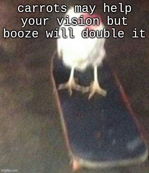 thank me later | carrots may help your vision but booze will double it | image tagged in dog on skateboard | made w/ Imgflip meme maker