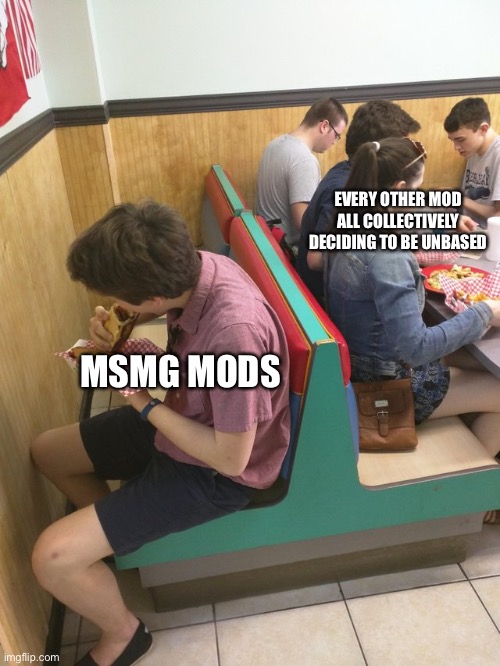 Sup, fellow gigachads | EVERY OTHER MOD ALL COLLECTIVELY DECIDING TO BE UNBASED; MSMG MODS | image tagged in excluded | made w/ Imgflip meme maker