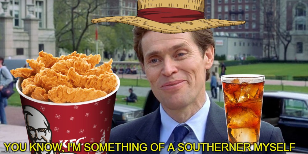 When you are from the north, but like the south more. | YOU KNOW, I'M SOMETHING OF A SOUTHERNER MYSELF | image tagged in south,sweet tea,kentucky fried chicken | made w/ Imgflip meme maker