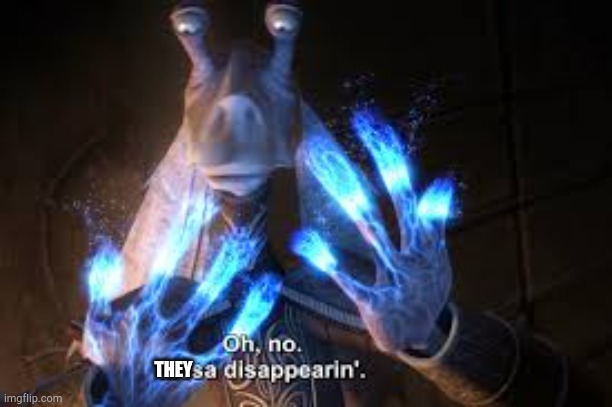 oh no mesa disappearing | THEY | image tagged in oh no mesa disappearing | made w/ Imgflip meme maker