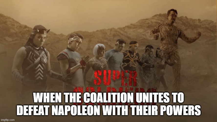 Coalition to defeat Napoleon | WHEN THE COALITION UNITES TO DEFEAT NAPOLEON WITH THEIR POWERS | image tagged in history,napoleon,napoleonic wars | made w/ Imgflip meme maker