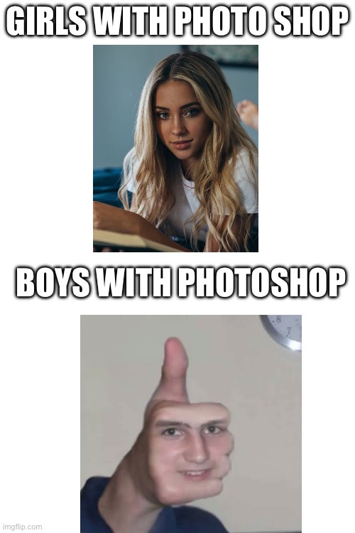 GIRLS WITH PHOTO SHOP; BOYS WITH PHOTOSHOP | image tagged in memes | made w/ Imgflip meme maker